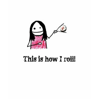 sushi roll, This is how I roll! shirt