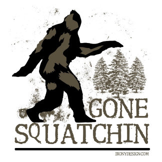 Gone Squatching Eventually you will see a Sasquatch. Remember they like beer.