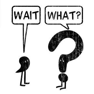 Wait, What. Illustration of a comma and a question mark. Funny idiom exclaimed when someone suddenly realizes something isn't right. The comma waits, the question mark asks. Get it?