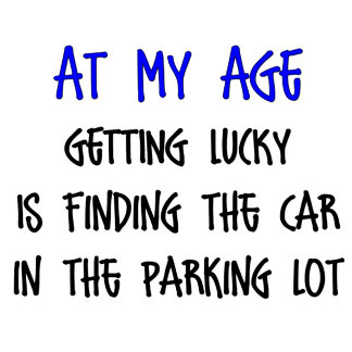 At My Age Getting Lucky Is Finding The Car in the parking lot funny aging Gifts