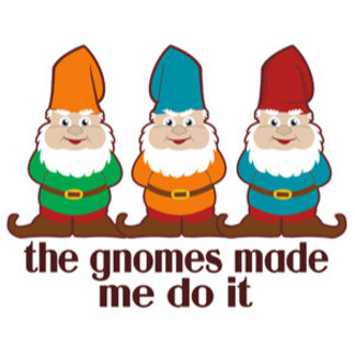 The Gnomes made me do it. 3 different colored gnomes hanging out. Parody / spoof of The devil made me do it. 3 gnome images.