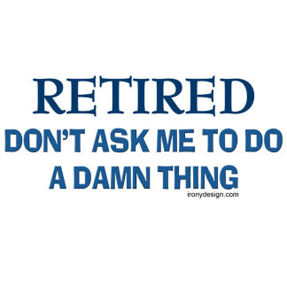 Retired Dont Ask Me To Do A Damn Thing Gifts