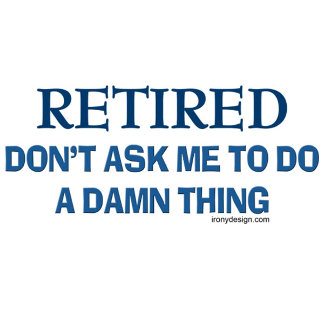 Retired Dont Ask Me To Do A Damn Thing Gifts