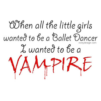 When all the Little Girls Wanted to be a Ballet Dancer I Wanted to Be A Vampire Saying Gifts