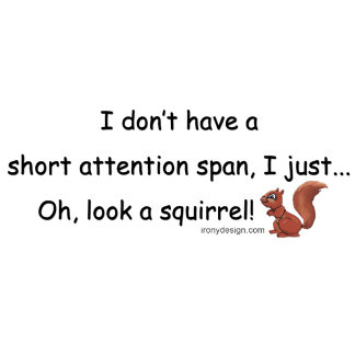 I  don't have a short attention span, I just... Oh, look a squirrel Gifts and Products