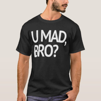 u mad bro t shirt