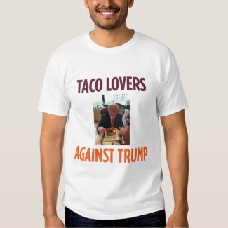 Taco Lovers Against Trump - Anti-Trump t-shirt