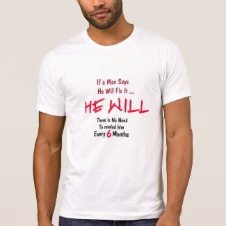 IF a man says he will fix it, he will t-shirt T Shirts