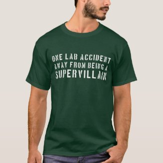 One lab accident away from being a supervillain t shirt