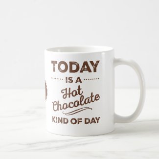 Today Is A Hot Chocolate Kind Of Day Mugs