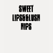 Sweet Lips&&Lush Hips