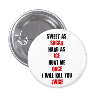 Sweet sugar hard ice hurt me once i'll kill you pinback buttons