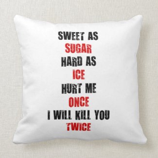 Sweet sugar hard ice hurt me once i'll kill you pillow