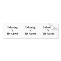 Swimming Is The Answer Bumper Sticker
