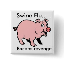 Swine Flu..., ...Bacons revenge buttons