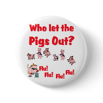 Swine Flu - Who let the PIGS OUT? Flu Flu Flu Flu buttons by eurogirl969 Swine Flu - Who let the PIGS OUT? Flu Flu Flu Flu buttons