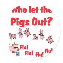 Swine Flu - Who let the PIGS OUT? Flu Flu Flu Flu stickers by eurogirl969 Swine Flu - Who let the PIGS OUT? Flu Flu Flu Flu stickers