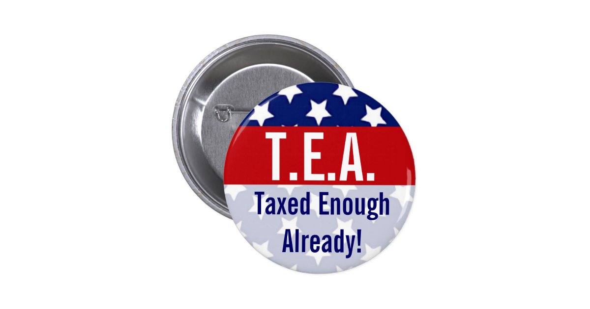 T E A Taxed Enough Already Tea Party Buttons Zazzle