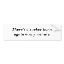 T says there's a sucker born AGAIN every minute Bumper Sticker