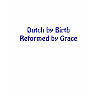 T-Shirt: Dutch by Birth Reformed by Grace shirt