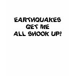 T-Shirt EARTHQUAKES GET ME ALL SHOOK UP!
