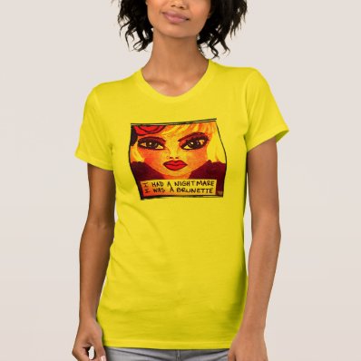 T-SHIRT-I HAD A NIGHTMARE I WAS A BRUNETTE.