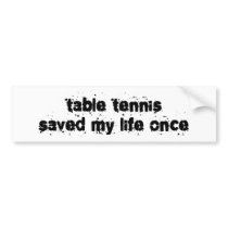 Table Tennis Saved My Life Once bumper stickers
