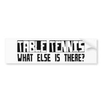Table Tennis What Else Is There? bumper stickers