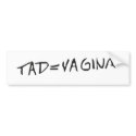 tad = vagina bumper stickers
