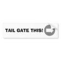TAIL GATE THIS! bumper stickers by VonSchrader TAIL GATE THIS! bumper stickers