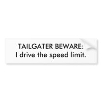 TAILGATER BEWARE:I drive the speed limit. Bumper Sticker