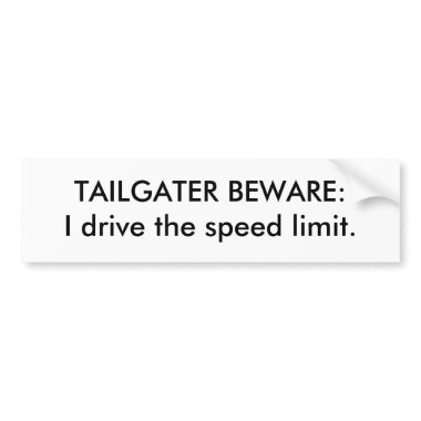 What bumper sticker do you have/want on your car? :  wedding Tailgater Beware I Drive The Speed Limit Bumper Sticker P128487530861765382z7b7j 380.jpg