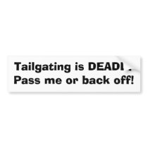Tailgating is DEADLYPass me or back off! bumper stickers