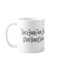 "Take a break from life...Nursing School" mugs by gailg1957 "Take a break from life...Nursing School" mugs