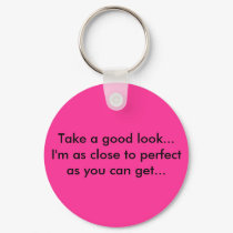 Take a good look... I'm as close to perfect as ... keychains by jakeluver93 Take a good look... I'm as close to perfect as ... keychains