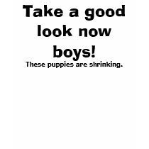 Take a good look now boys!, These puppies are s... t-shirts