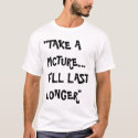 take a picture, it'll last longer t-shirts by ShiraNaomi take a picture, it'll last longer t-shirts