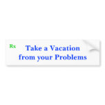 Take a Vacation from your Problems, Rx Bumper Sticker