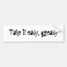 Take it easy, greasy bumper sticker