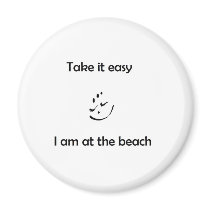 Take it easy  I am at the beach Magnets