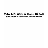 Take Life With A Grain Of Salt... shirt