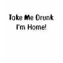 Take Me Drunk I'm Home! t-shirts by lookcrazy Take Me Drunk I'm Home! t-shirts