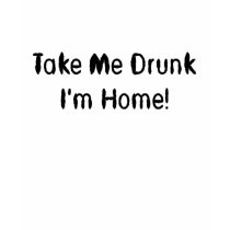 Take Me Drunk I'm Home! t-shirts