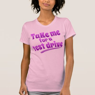Take me for a test drive tshirts