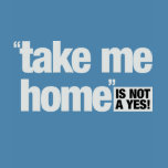 "TAKE ME HOME" is not a yes (Women's) t-shirts by organizers "TAKE ME HOME" is not a yes (Women's) t-shirts