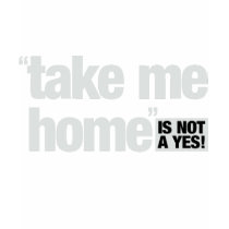 "TAKE ME HOME" is not a yes (Women's) t-shirts by organizers "TAKE ME HOME" is not a yes (Women's) t-shirts