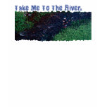 Take Me To The River Tee Shirts