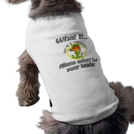 Take me to your leader pet t-shirt Take me to your leader pet t-shirt