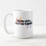 Take My Advice... mugs