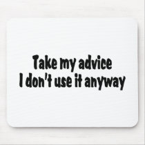 Take My Advice I Dont Use It Anyway mousepads by TeeZazzle Take My Advice I Dont Use It Anyway mousepads